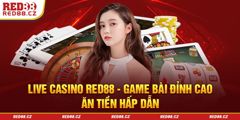 Ưu điểm của chuyên mục live casino tại Red88