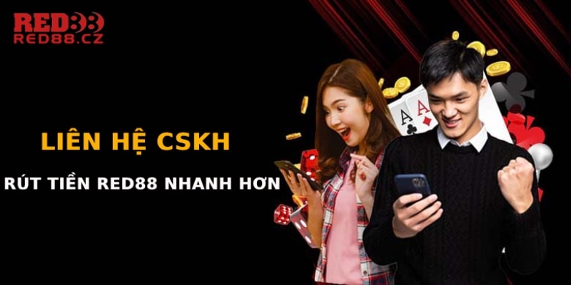 Liên hệ CSKH hỗ trợ khi rút tiền gặp vấn đề